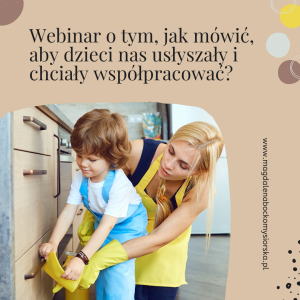 Webinarium - Jak mówić, aby dzieci nas usłyszały i z nami współpracowały?